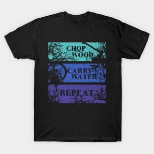 Chop Wood, Carry Water, Repeat T-Shirt